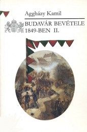 Aggházy Kamil: Budavár bevétele 1849-ben I-II.  - Buda ostroma, 1849. május 4-21.
